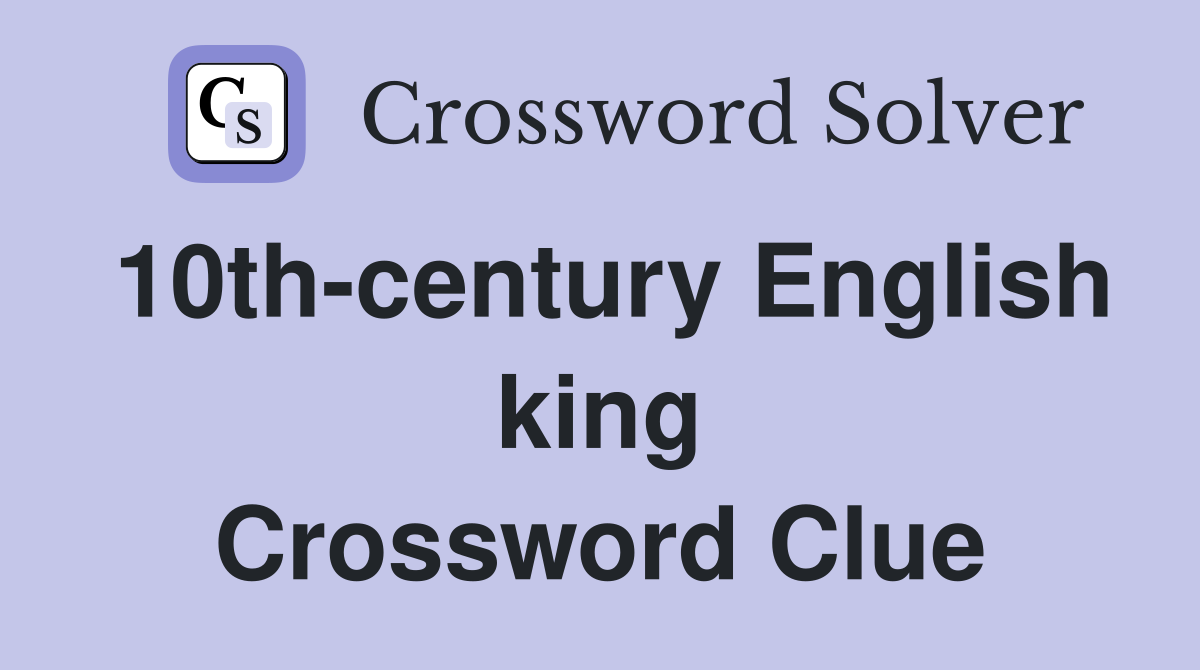 10th-century English king Crossword Clue