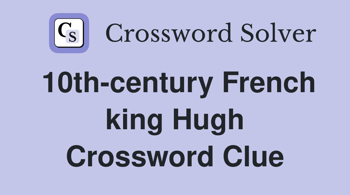 10th-century French king Hugh Crossword Clue