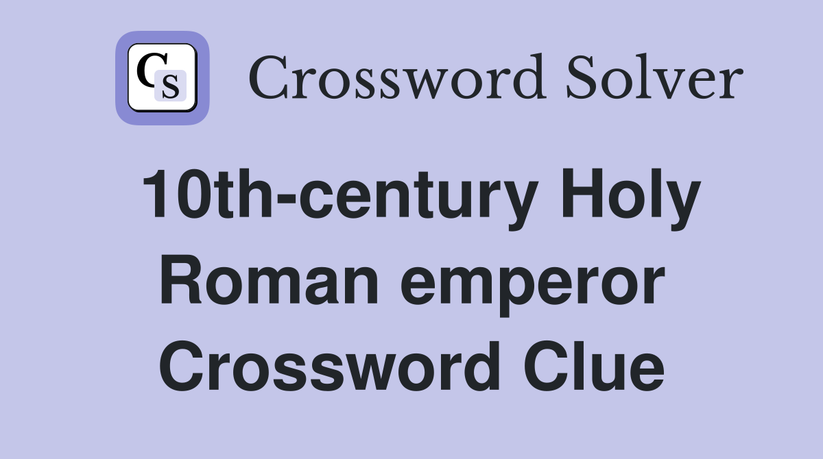 10th-century Holy Roman emperor Crossword Clue