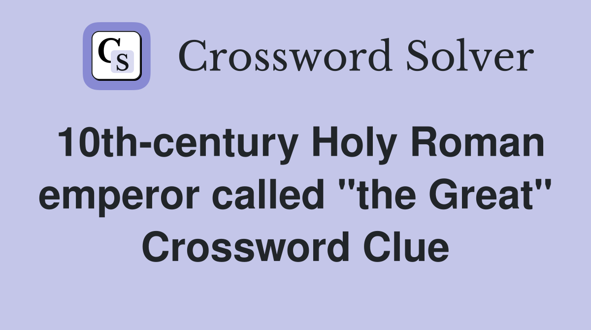 10th-century Holy Roman emperor called "the Great" Crossword Clue