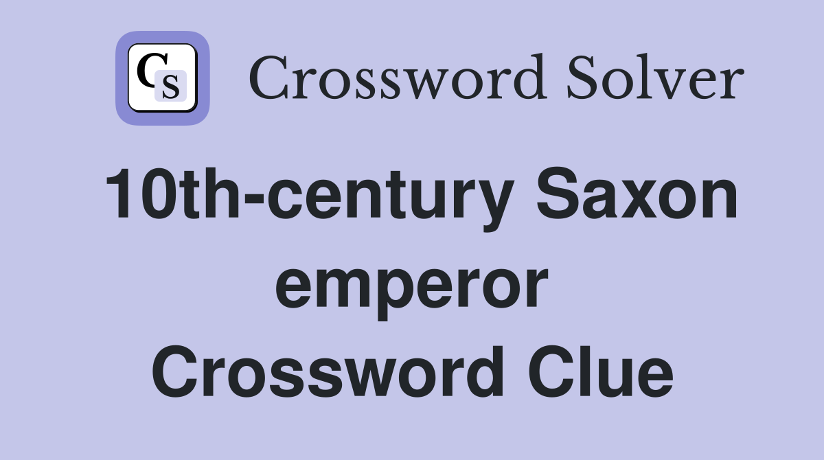10th-century Saxon emperor Crossword Clue