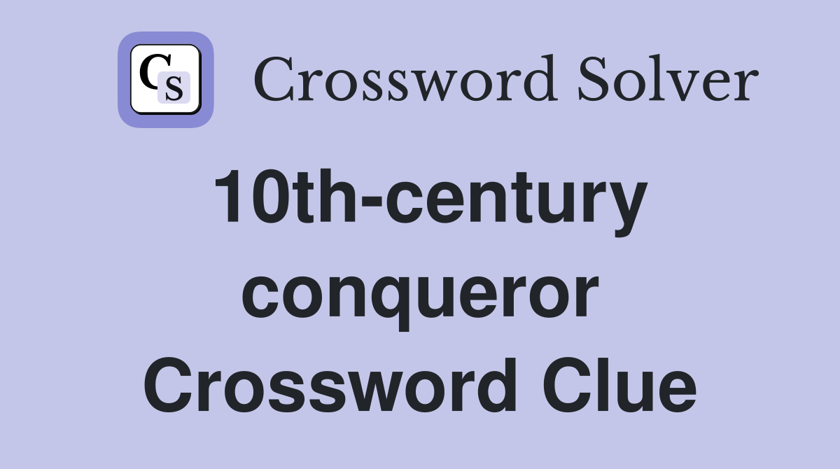10th-century conqueror Crossword Clue