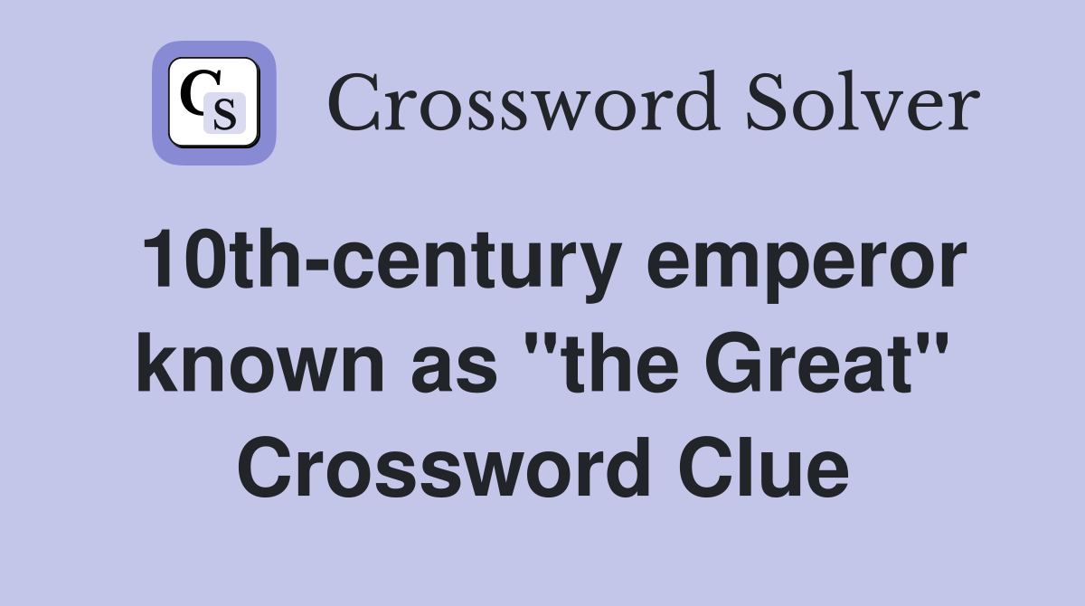 10th-century emperor known as "the Great" Crossword Clue