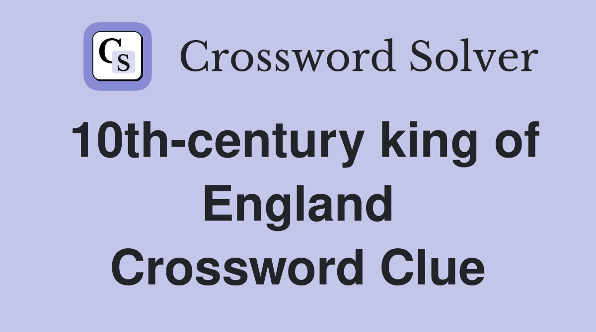 10th-century king of England Crossword Clue