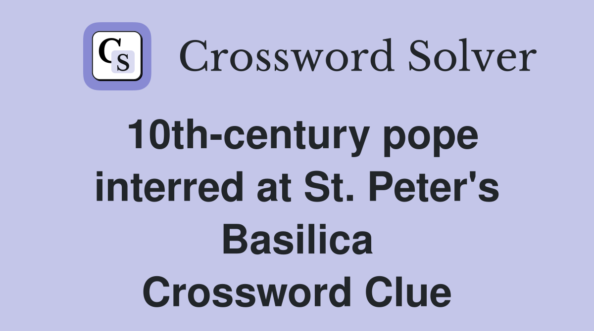 10th-century pope interred at St. Peter's Basilica Crossword Clue