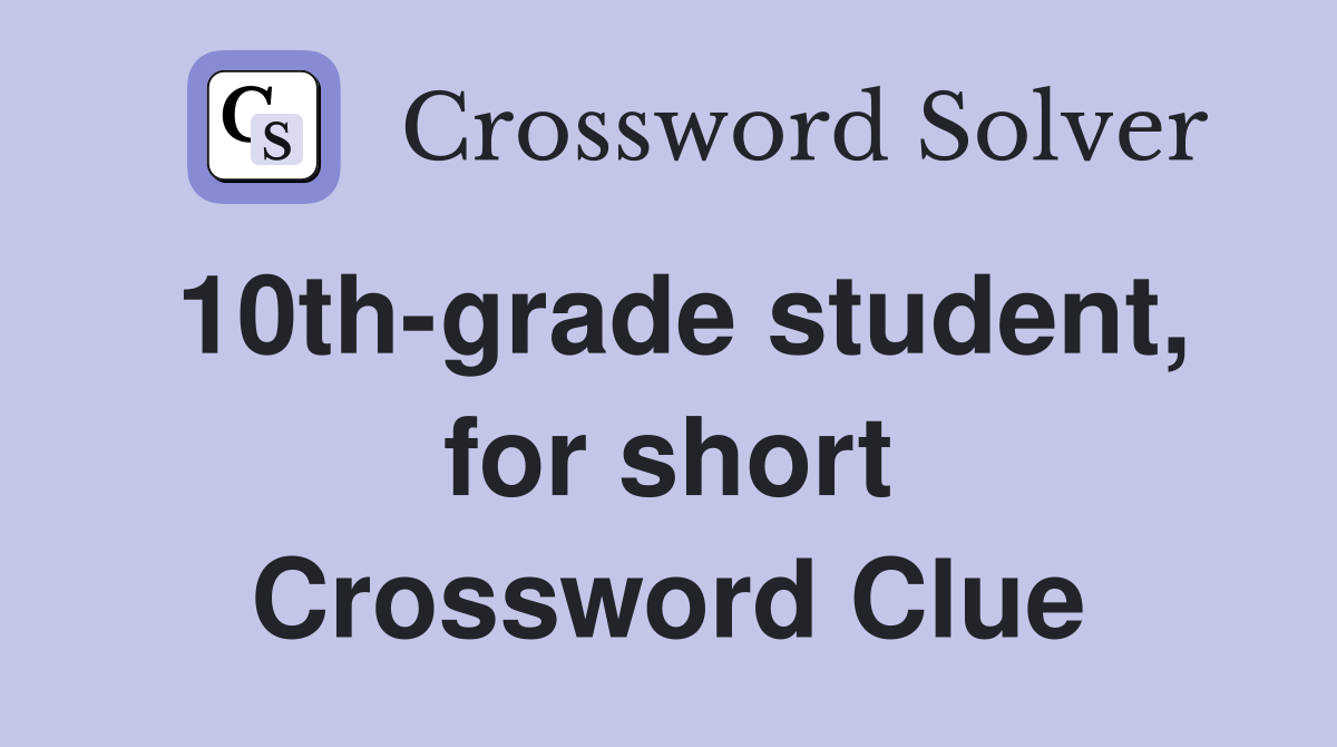 10th-grade student, for short Crossword Clue