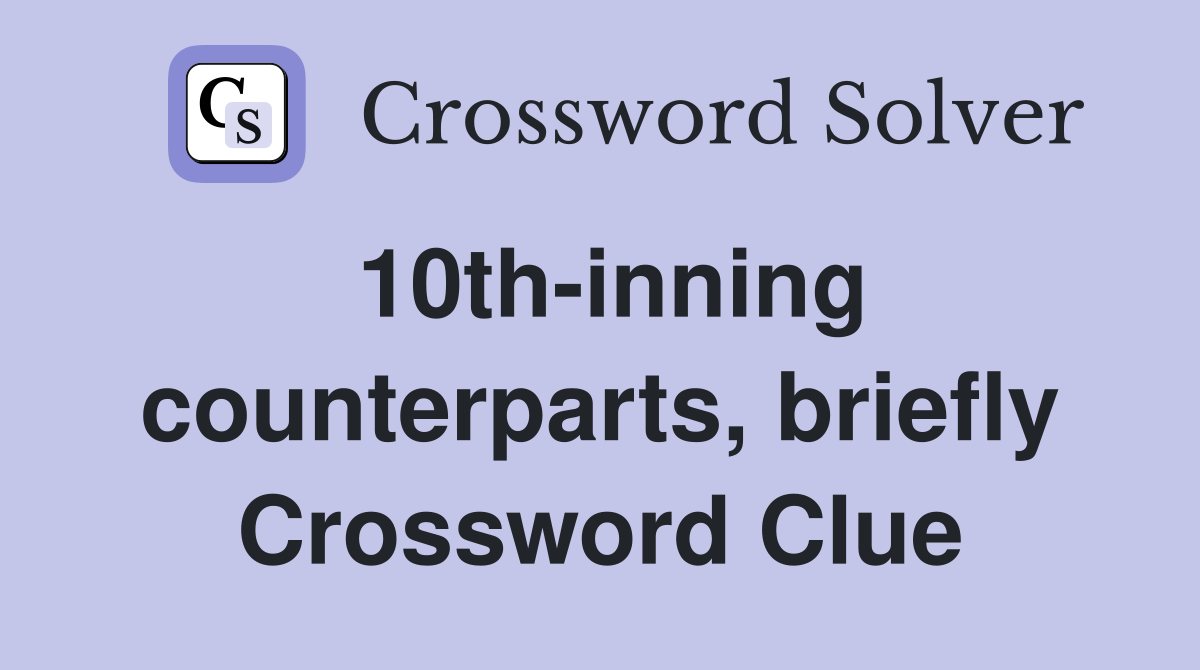 10th-inning counterparts, briefly Crossword Clue