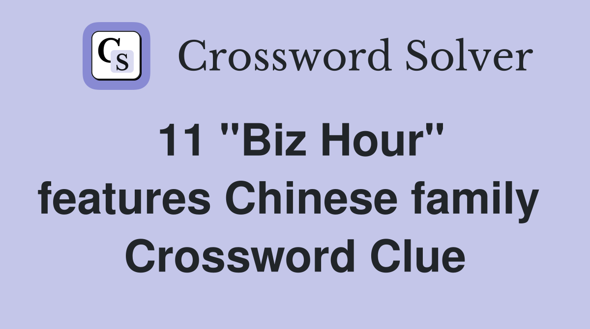 11 "Biz Hour" features Chinese family  Crossword Clue
