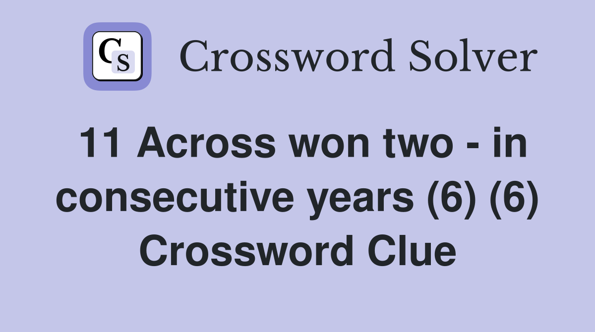 11 Across won two - in consecutive years (6) (6) Crossword Clue