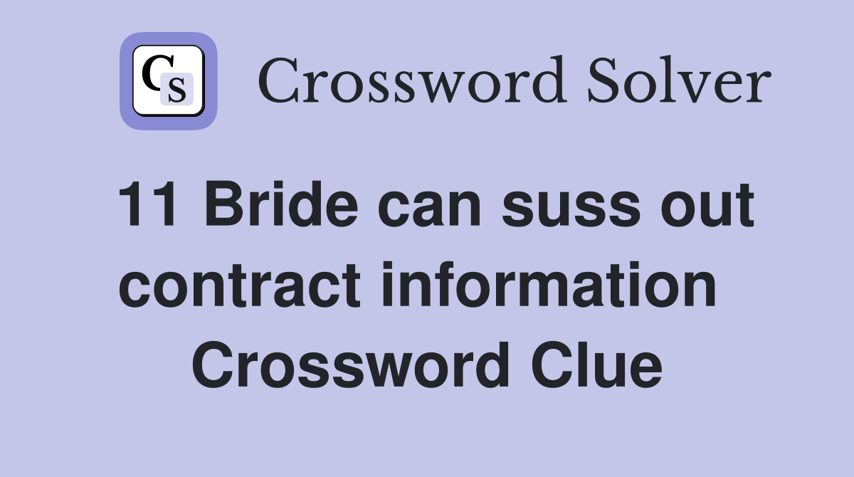 11 Bride can suss out contract information  Crossword Clue