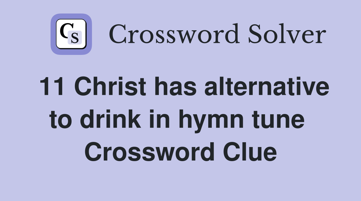 11 Christ has alternative to drink in hymn tune  Crossword Clue
