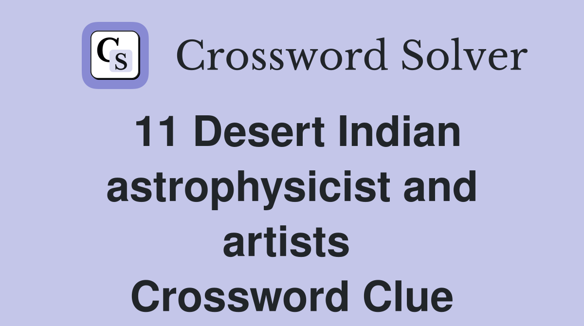 11 Desert Indian astrophysicist and artists  Crossword Clue