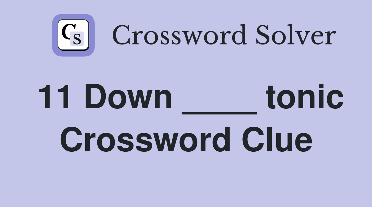 11 Down ____ tonic Crossword Clue