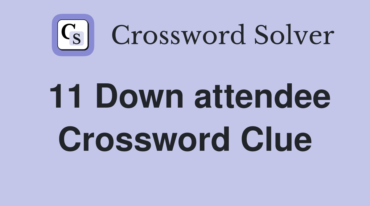11 Down attendee Crossword Clue