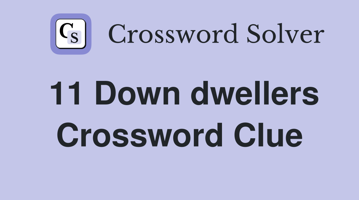 11 Down dwellers Crossword Clue