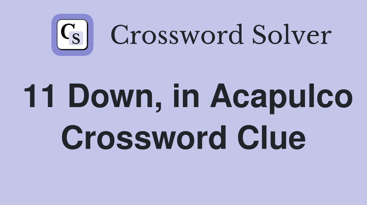 11 Down, in Acapulco Crossword Clue