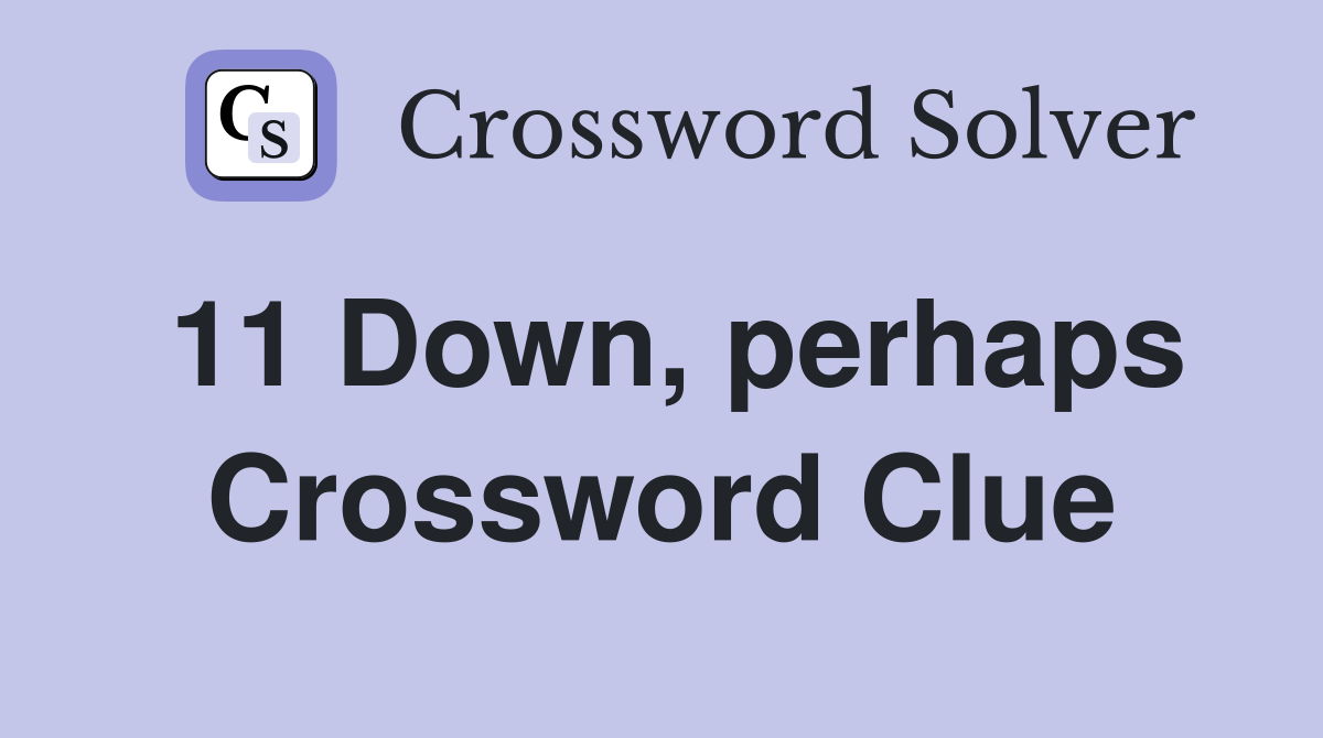 11 Down, perhaps Crossword Clue