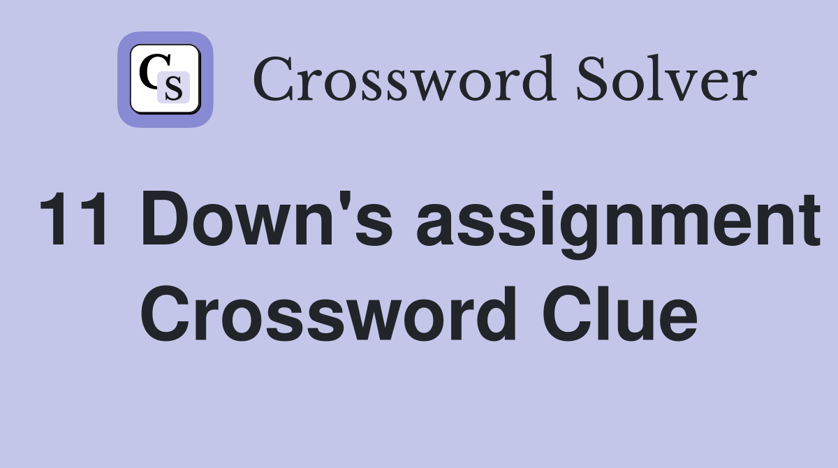 11 Down's assignment Crossword Clue