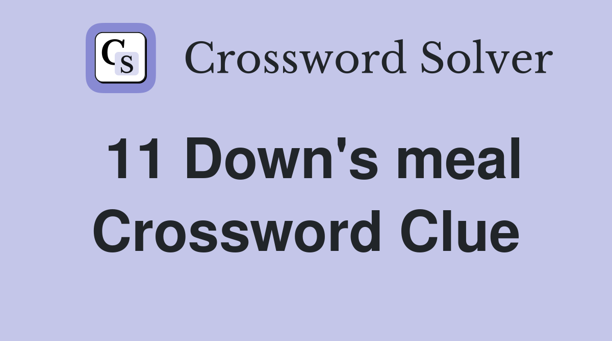 11 Down's meal Crossword Clue