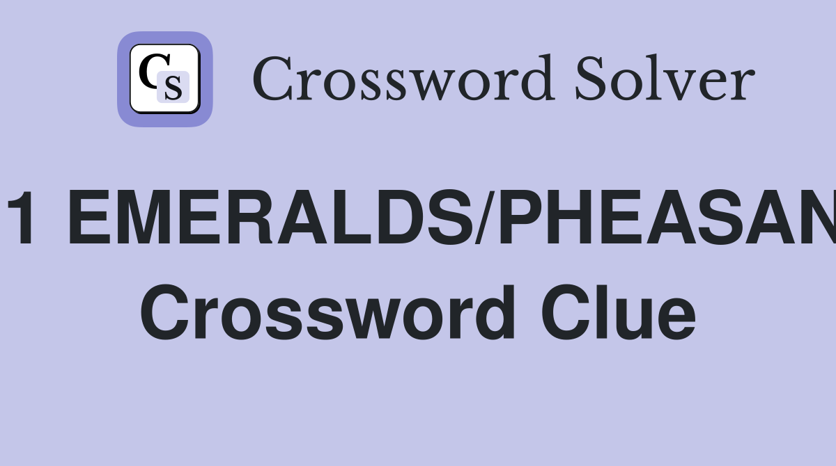 11 EMERALDS/PHEASANT Crossword Clue