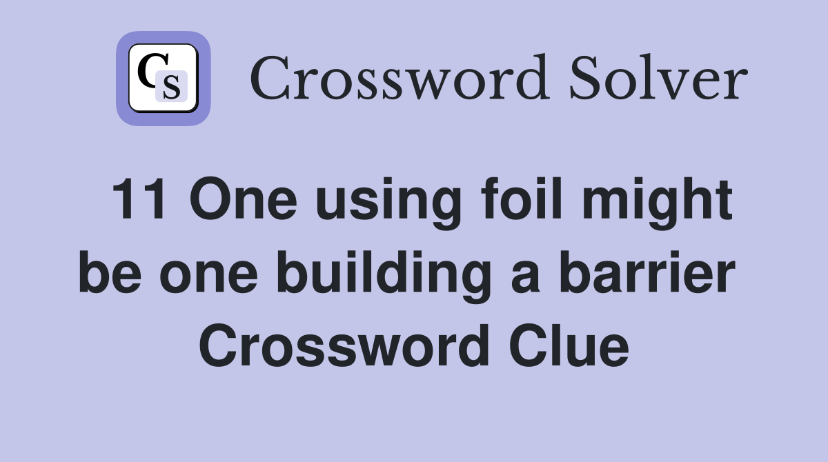 11 One using foil might be one building a barrier  Crossword Clue