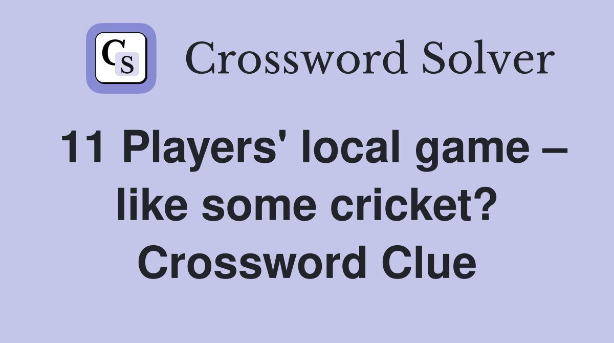 11 Players' local game – like some cricket? Crossword Clue