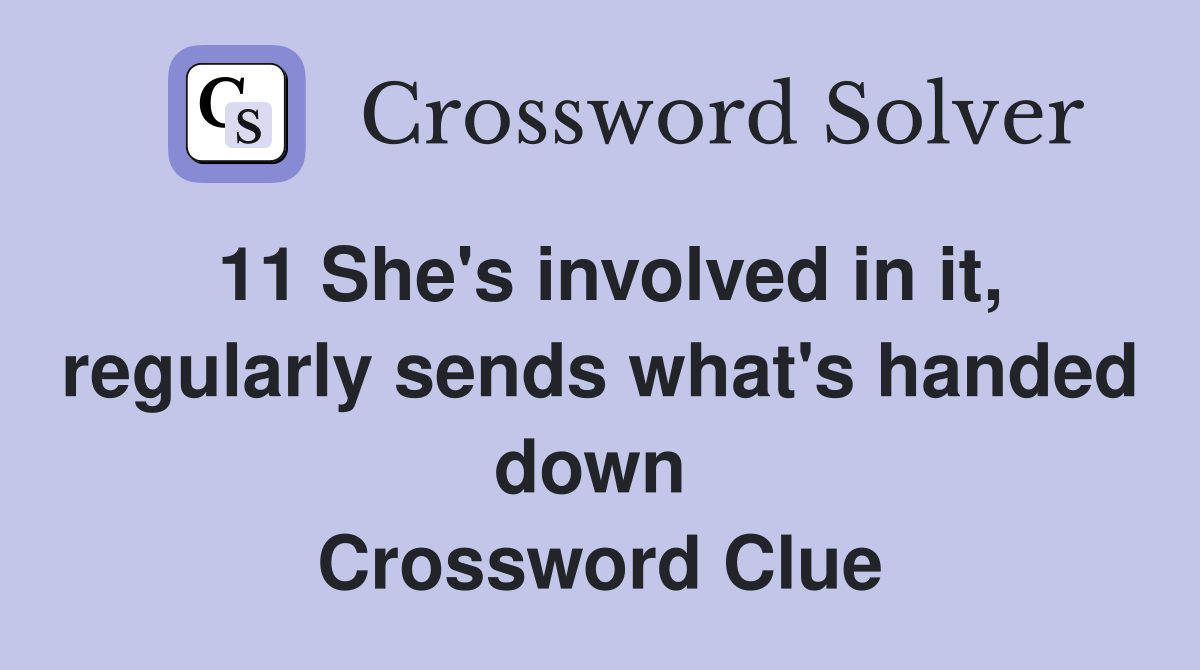 11 She's involved in it, regularly sends what's handed down  Crossword Clue
