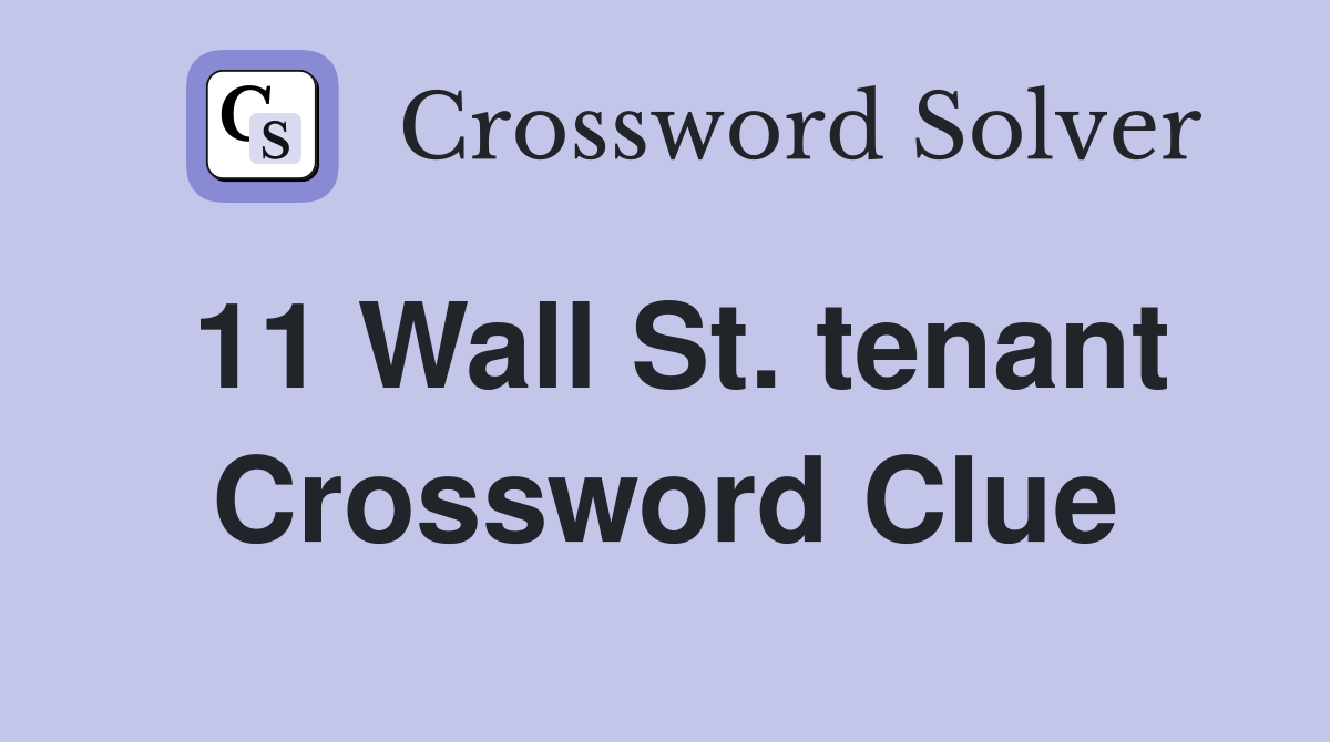 11 Wall St. tenant Crossword Clue