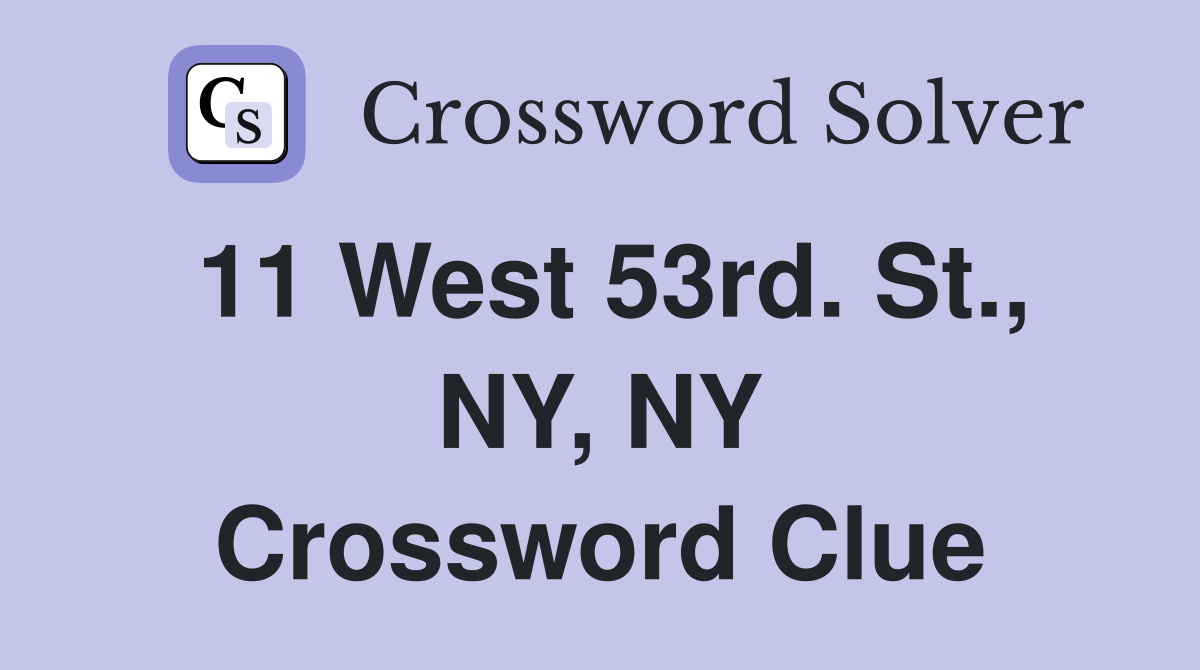 11 West 53rd. St., NY, NY Crossword Clue