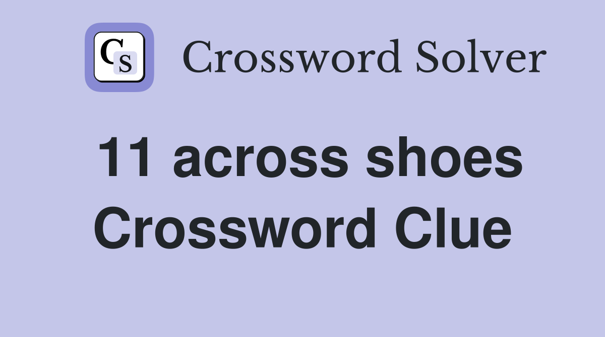 11 across shoes Crossword Clue