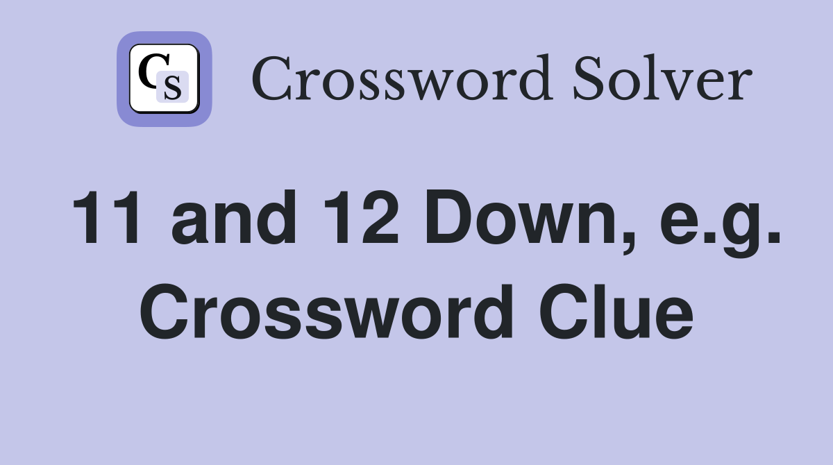 11 and 12 Down, e.g. Crossword Clue