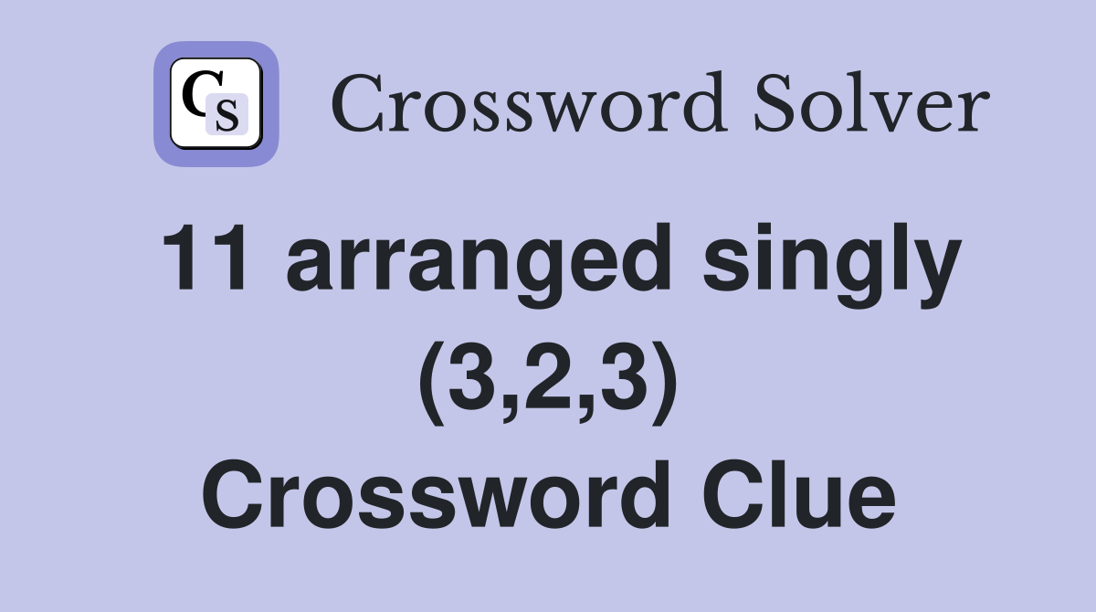11 arranged singly (3,2,3) Crossword Clue