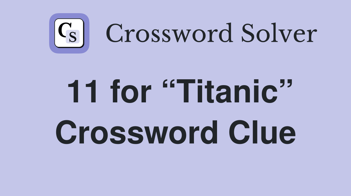 11 for “Titanic” Crossword Clue