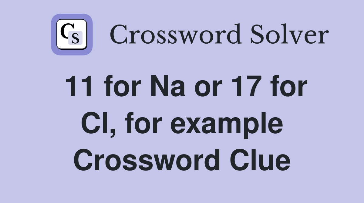 11 for Na or 17 for Cl, for example Crossword Clue