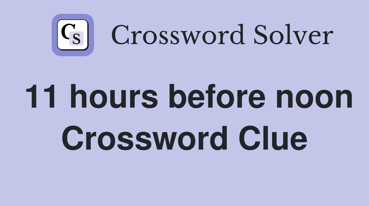 11 hours before noon Crossword Clue