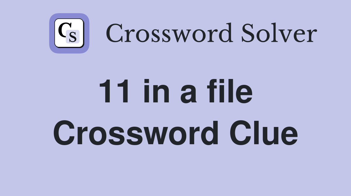 11 in a file  Crossword Clue