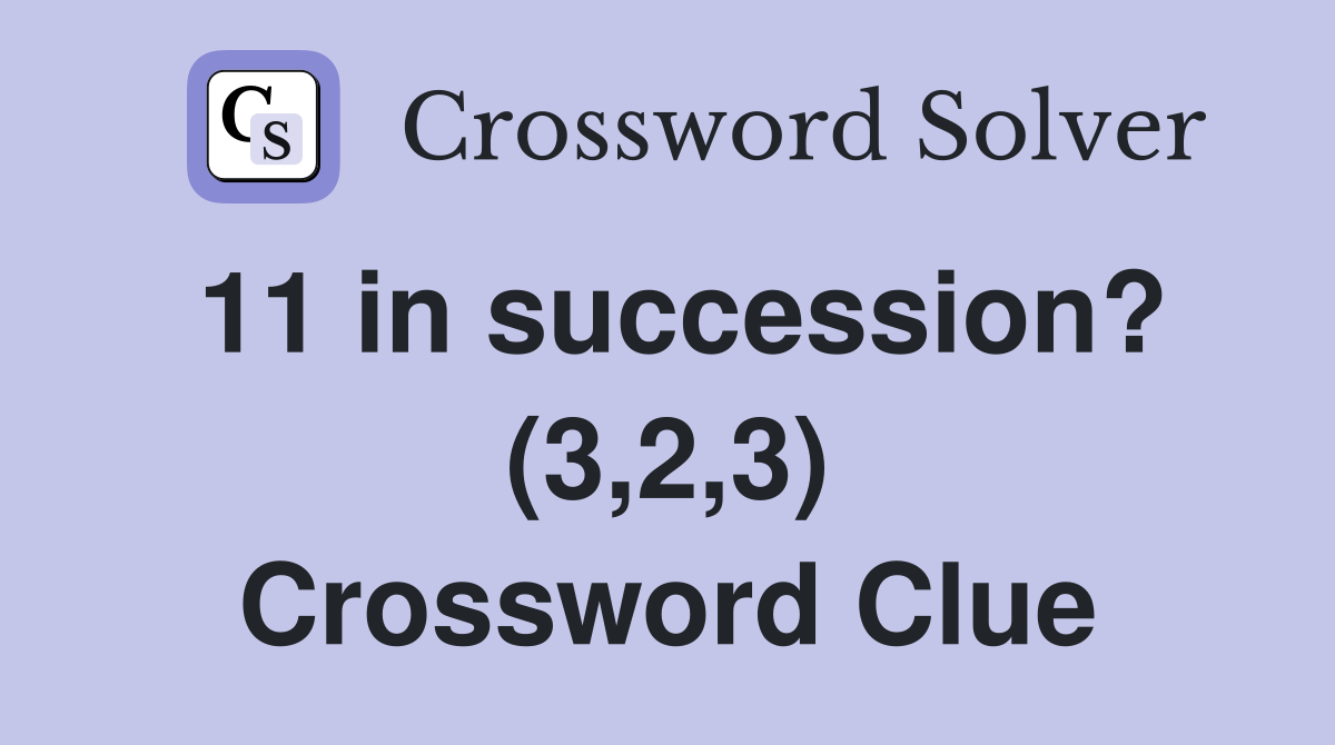 11 in succession? (3,2,3) Crossword Clue