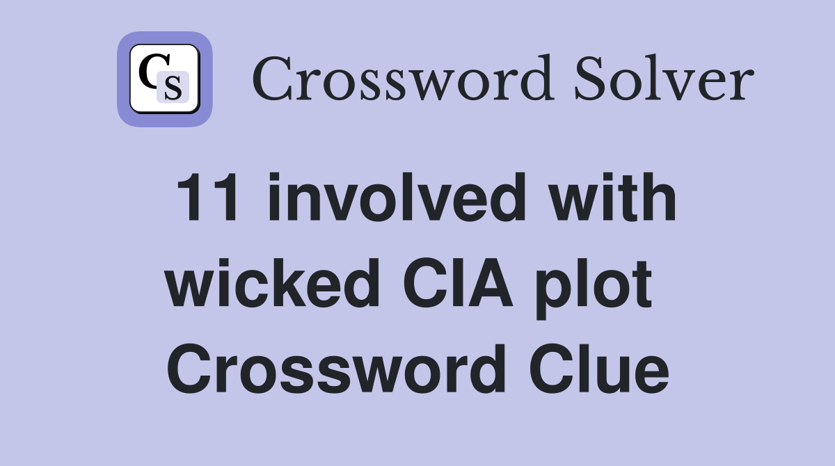 11 involved with wicked CIA plot  Crossword Clue