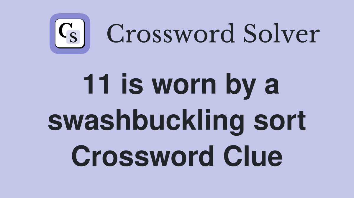 11 is worn by a swashbuckling sort Crossword Clue
