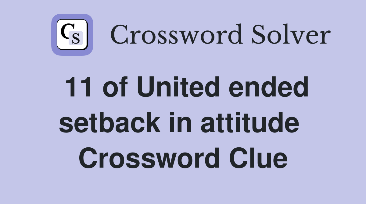 11 of United ended setback in attitude  Crossword Clue