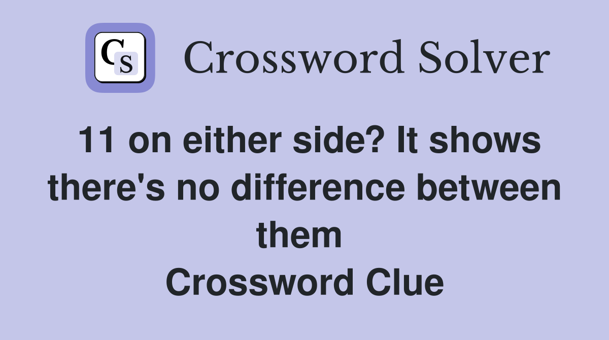 11 on either side? It shows there's no difference between them  Crossword Clue