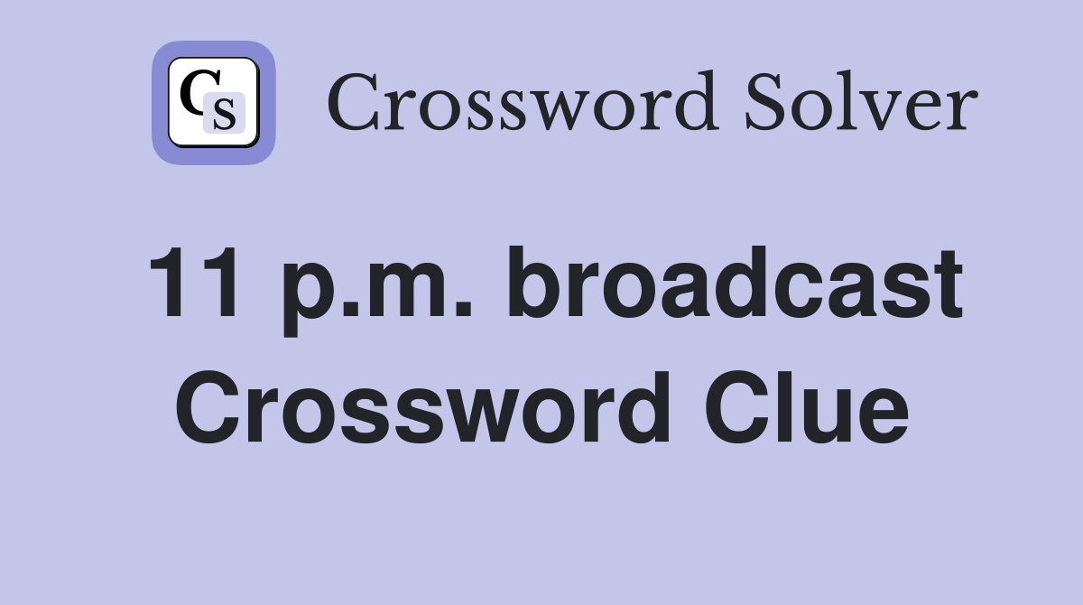 11 p.m. broadcast Crossword Clue