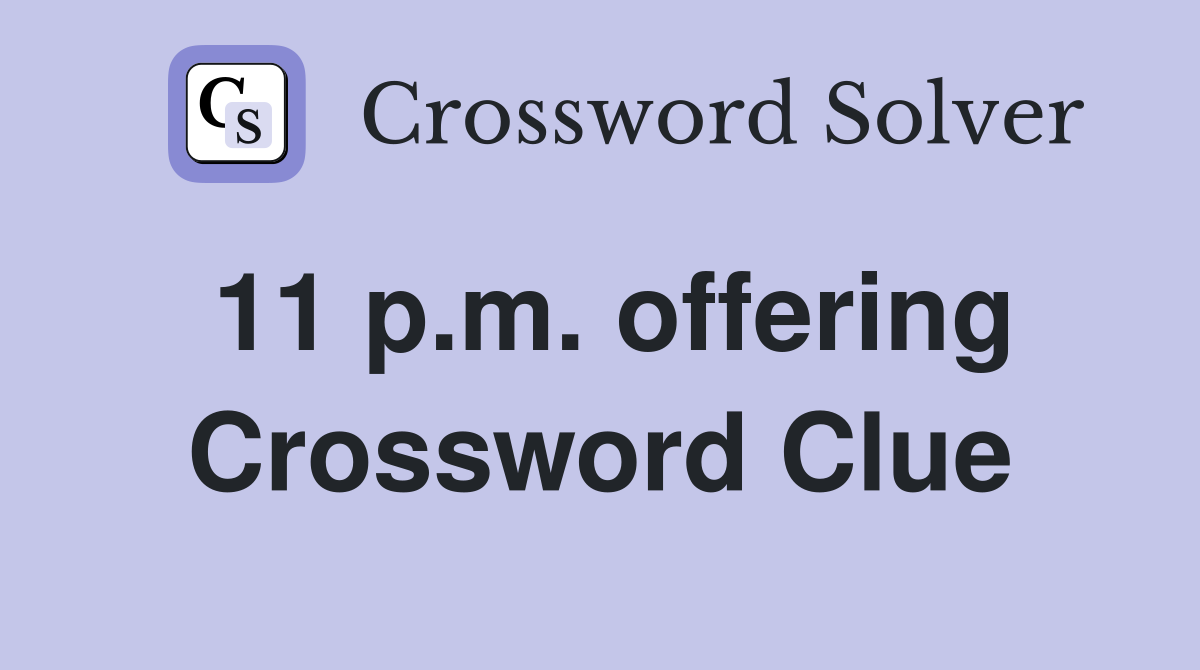 11 p.m. offering Crossword Clue