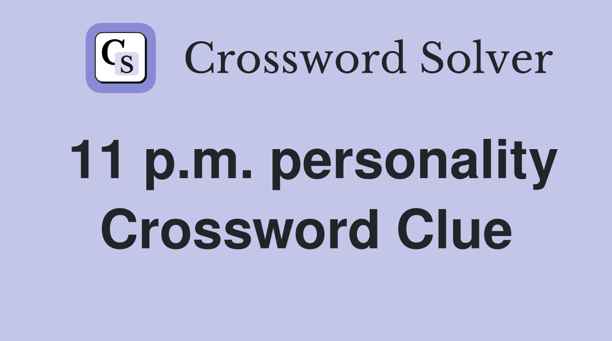 11 p.m. personality Crossword Clue