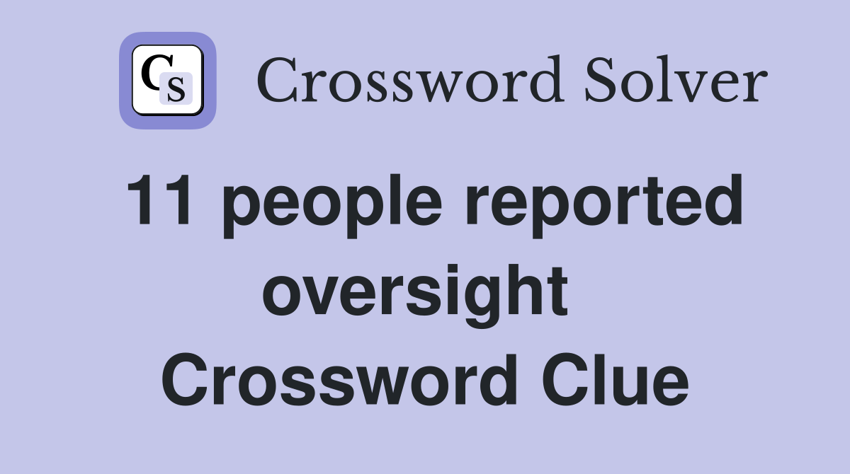 11 people reported oversight  Crossword Clue
