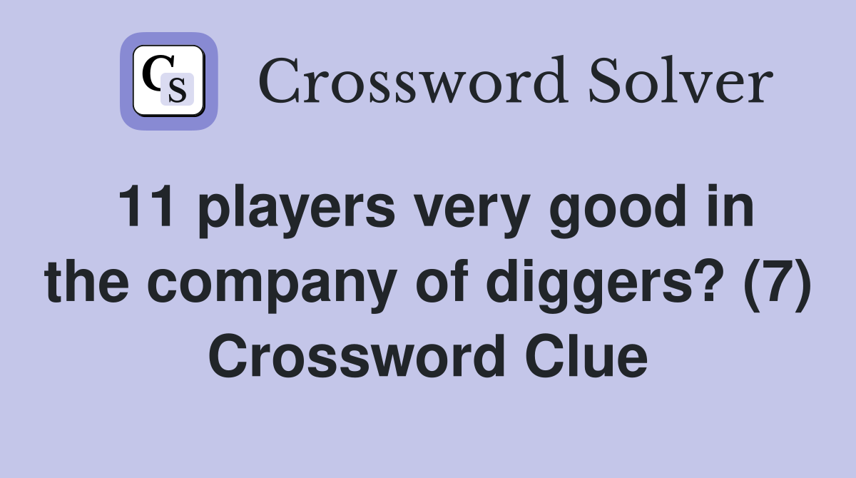11 players very good in the company of diggers? (7) Crossword Clue