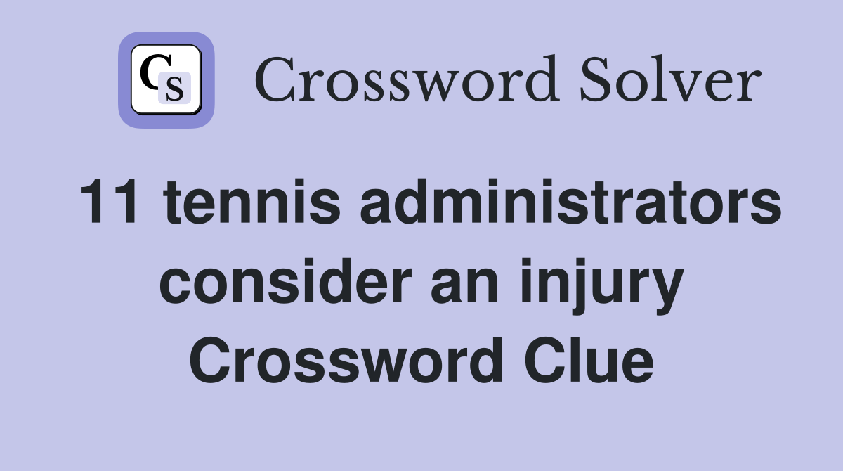 11 tennis administrators consider an injury Crossword Clue