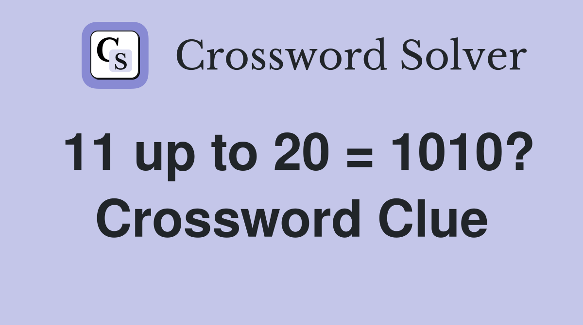 11 up to 20 = 1010? Crossword Clue