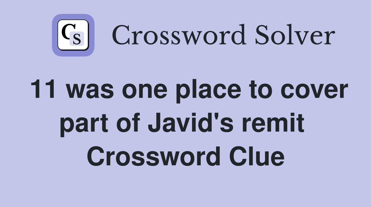 11 was one place to cover part of Javid's remit  Crossword Clue