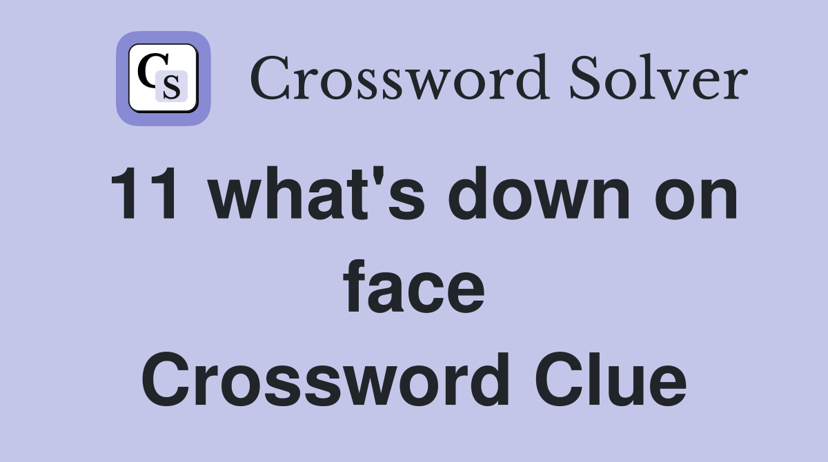 11 what's down on face Crossword Clue